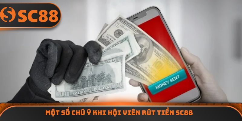 Một số chú ý khi hội viên rút tiền SC88